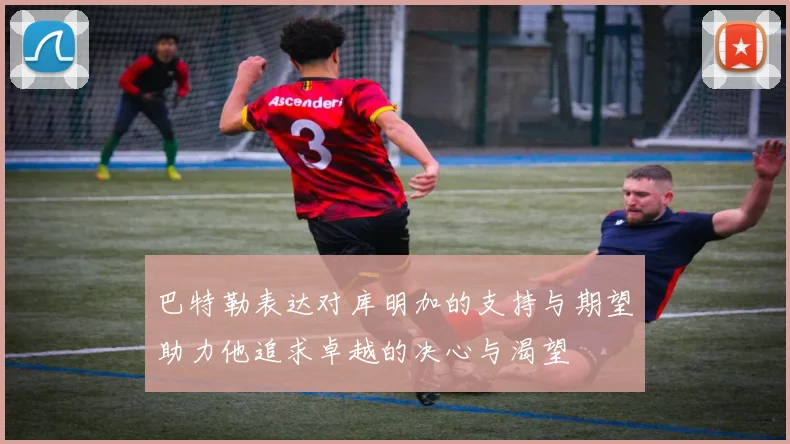 巴特勒表达对库明加的支持与期望助力他追求卓越的决心与渴望